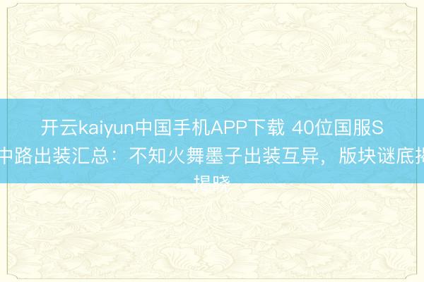 开云kaiyun中国手机APP下载 40位国服S44中路出装汇总：不知火舞墨子出装互异，版块谜底揭晓
