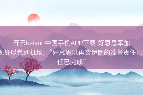 开云kaiyun中国手机APP下载 好意思军加油机现身以色列机场，“好意思以再袭伊朗的准备责任已完成”