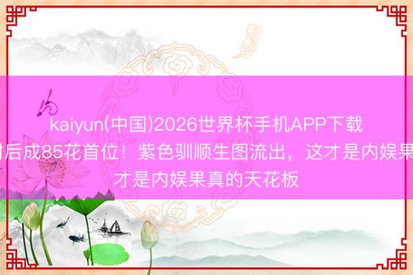 kaiyun(中国)2026世界杯手机APP下载 杨幂三度封后成85花首位！紫色驯顺生图流出，这才是内娱果真的天花板